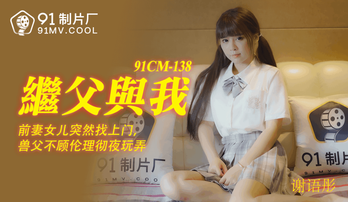 91CM-138 繼父與我 前妻女兒突然找上門 獸父不顧倫理徹夜玩弄