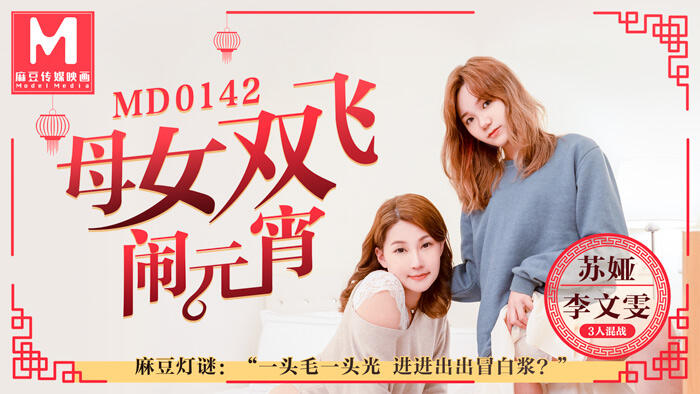 MD-0142 母女雙飛鬧元宵3人混戰猜燈謎  ~  苏娅 李文雯