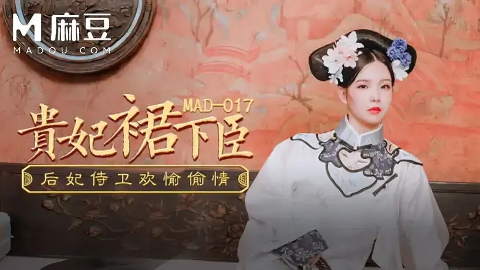 MAD-017 愛豆精品古裝新作 巨乳女神文冰冰 貴妃裙下臣 后妃侍衛歡愉偷情