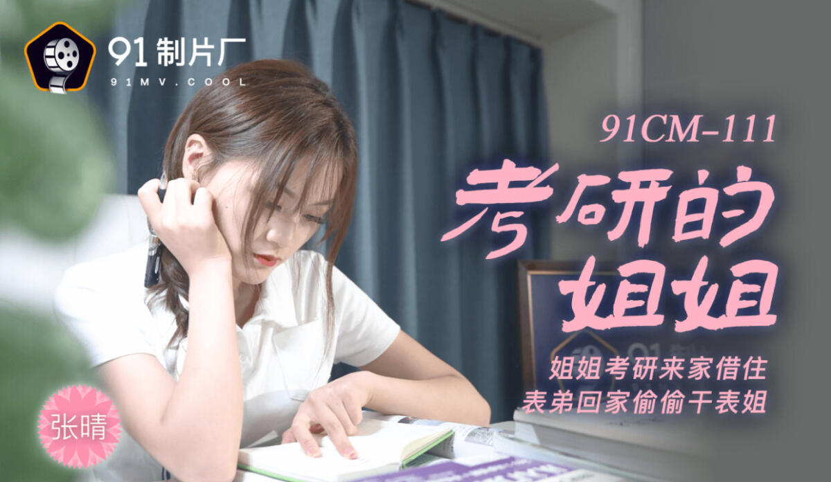 91CM-111 考研的姐姐 姐姐考研來家借住 表弟回家偷偷幹表姐