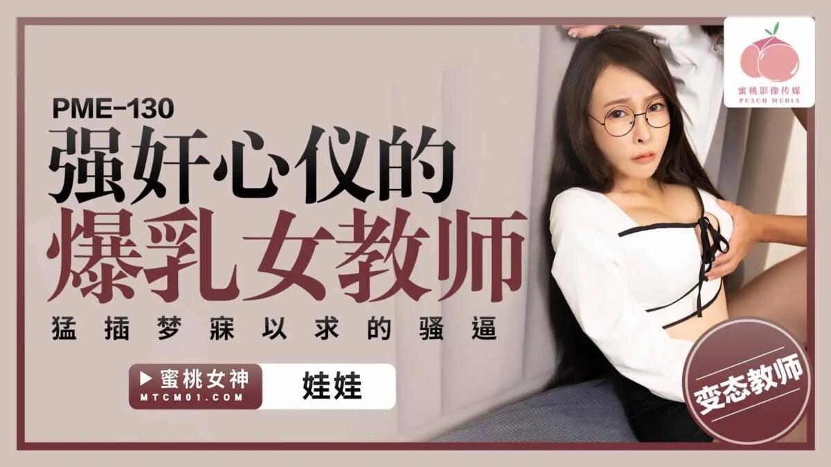 PME130 強奸心儀的爆乳女教師 猛插夢寐以求的騷逼