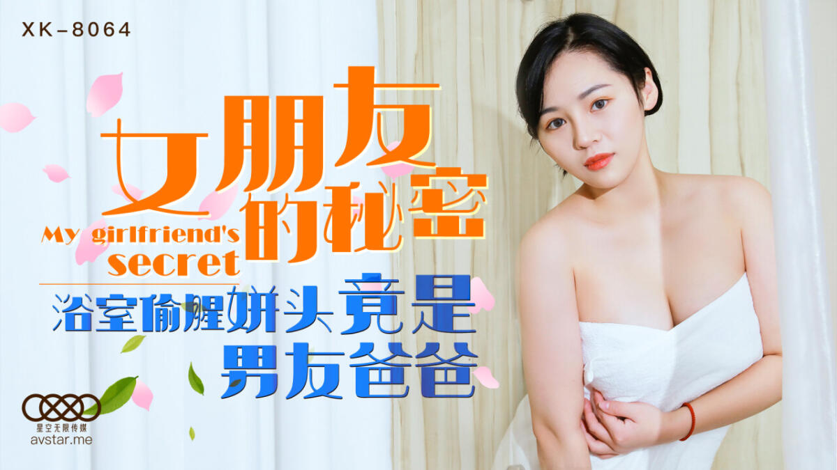 XK8064 女朋友的秘密 浴室偷腥姘頭竟是男友爸爸