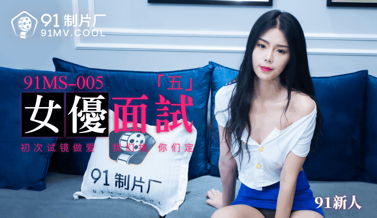 91MS-005 女優面試五 初次試鏡做愛 我們挑 你們定