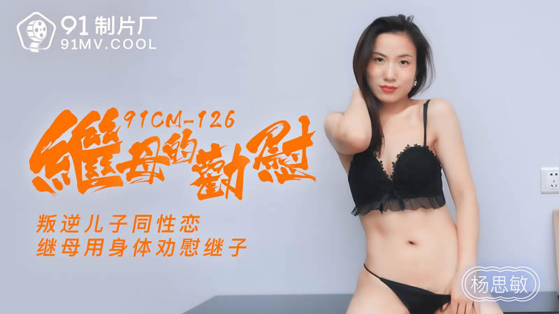 91CM-126 繼母的勸慰 叛逆兒子同性戀 繼母用身體勸慰繼子