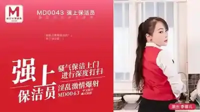 MD-0043 強上保潔員 騷氣保潔上門進行深度打掃
