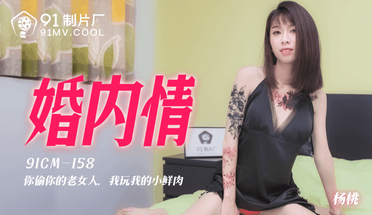 91CM-158 婚內情 你偷你的老女人 我玩我的小鮮肉